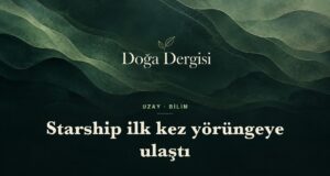 Starship ilk kez yörüngeye ulaştı: 14. uçuşta tarihi dönüm noktası Starship ilk kez yörüngeye ulaştı – Doğa Dergisi