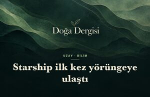 Starship ilk kez yörüngeye ulaştı: 14. uçuşta tarihi dönüm noktası Starship ilk kez yörüngeye ulaştı – Doğa Dergisi